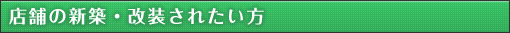 店舗の新築・改装されたい方